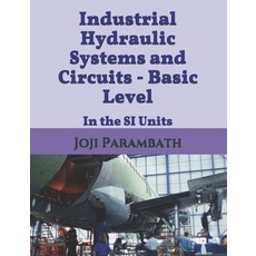 Industrial Hydraulic Systems and Circuits - Basic Level: In the SI Units Paperback, Independently Published