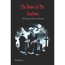 (영문도서) The Bones of My Emotions: 100 Trapped Voices Liberated Paperback, Independently Published, English, 9798300350574