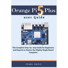 (영문도서) Orange Pi 5 plus user guide: The Complete Step-by-step Guide for Beginners and Experts to Mas... Paperback, Independently Published, English, 9798867304218