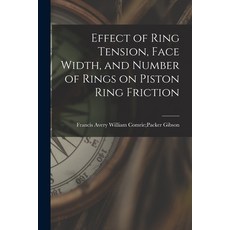 (영문도서) Effect of Ring Tension Face Width and Number of Rings on Piston Ring Friction Paperback, Hassell Street Press, English, 9781015110595