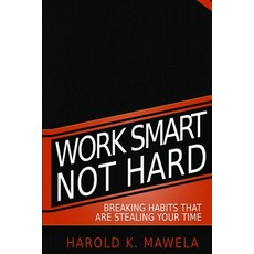 Work Smart Not Hard: Breaking Habits That Are Stealing Your Time Paperback, Independently Published