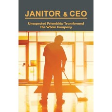 Janitor & CEO: Unexpected Friendship Transformed The Whole Company: Janitorial Work Positions Paperback, Independently Published, English, 9798732388275