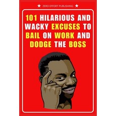 (영문도서) 101 Hilarious and Wacky Excuses to Bail on Work and Dodge the Boss Paperback, Independently Published, English, 9798873558100