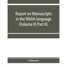 (영문도서) Report on manuscripts in the Welsh language (Volume II) Part III. Paperback, Alpha Edition, English, 9789353955175