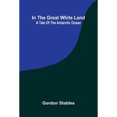 (영문도서)In The Great White Land: A Tale Of The Antarctic Ocean Paperback, Alpha Edition, English, 9789371775373