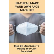 Natural Make Your Own Face Mask Kit: Step-By-Step Guide To Making Your Own Face Mask: Facial Gauze M... Paperback, Independently Published, English, 9798738345678