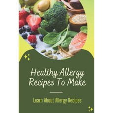 (영문도서) Healthy Allergy Recipes To Make: Learn About Allergy Recipes: Allergy Cooking Skills And Tech... Paperback, Independently Published, English, 9798473004014