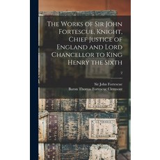 (영문도서) The Works of Sir John Fortescue Knight Chief Justice of England and Lord Chancellor to King... Hardcover, Legare Street Press, English, 9781013890970