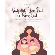 (영문도서) Navigating Your Path to Parenthood: A Transformative Guide for Women Beyond For... Paperback, Independently Published, English, 9798340452986