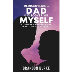 Rediscovering Dad & Discovering Myself: A Journey Through the Impact of Alzheimer's Paperback, Brandon Burke