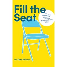 (영문도서) Fill the Seat: The Onboarding Blueprint for Your Nonprofit Board Chair Hardcover, Get It Done Productions, LLC, English, 9781956989397