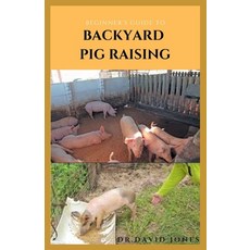 Beginner's Guide to Backyard Pig Raising: Everything You Need To Know About Pig Farming: Caring Fee... Paperback, Independently Published, English, 9798552557905
