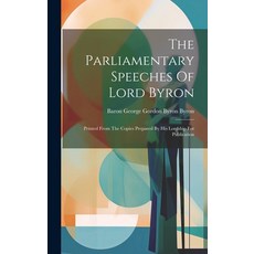 (영문도서) The Parliamentary Speeches Of Lord Byron: Printed From The Copies Prepared By His Lordship Fo... Hardcover, Legare Street Press, English, 9781020624780