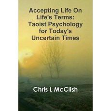 Accepting Life On Life's Terms: Taoist Psychology for Today's Uncertain Times Paperback, Lulu.com
