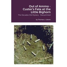 (영문도서) Out of Ammo - Custer's Fate at the Little Bighorn: The Decades-Old Mystery - Reexamined Paperback, Lulu.com, English, 9781435768918
