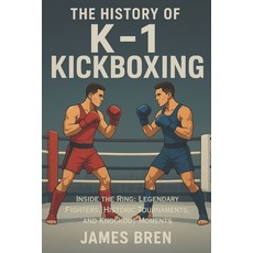 (영문도서)The History of K-1 Kickboxing: Inside the Ring: Legendary Fighters Historic Tou... Paperback, Independently Published, English, 9798272522290
