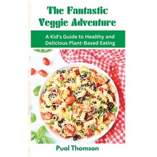 (영문도서) The Fantastic Veggie Adventure: A Kid's Guide to Healthy and Delicious Plant-Based Eating Paperback, Independently Published, English, 9798852546500