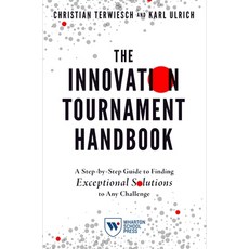 (영문도서) The Innovation Tournament Handbook: A Step-By-Step Guide to Finding Exceptional Solutions to ... Paperback, Wharton School Press, English, 9781613631690