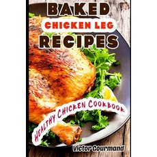(영문도서) Baked Chicken Leg Recipes: A Healthy Chicken Cookbook Paperback, Independently Published, English, 9798374980905