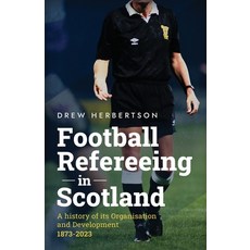 (영문도서) Football Refereeing in Scotland: A History of its Organisation and Development 1873 -2023 Paperback, Drew Herbertson, English, 9781916981546