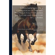 (영문도서) Taplin Improved; Or a Compendium of Farriery; Wherein Is Fully Explained the Nature and Struc... Paperback, Legare Street Press, English, 9781022190238
