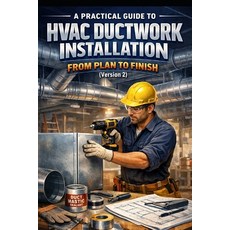 (영문도서)A Practical Guide to HVAC Ductwork Installation: From Plan to Finish (Version 2) Paperback, Independently Published, English, 9798250818674 Independently Published, English, 9798250818674