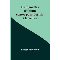 (영문도서) Huit gouttes d'opium: contes pour dormir à la veillée Paperback, Alpha Edition, English, 9789362995100