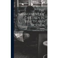 (영문도서) The Management Of Children In Health And Sickness Hardcover, Legare Street Press, English, 9781020954658