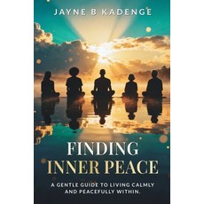 (영문도서)Finding Inner Peace: A Gentle Guide to Healing Stillness and the Quiet Strengt... Paperback, Jayne B Kadenge, English, 9798349671715