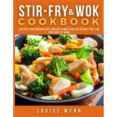 Stir-Fry and Wok Cookbook: Recipes for Cooking Easy and Delicious Stir-Fry Dishes that You Can Cook ... Paperback, Independently Published, English, 9798588382601