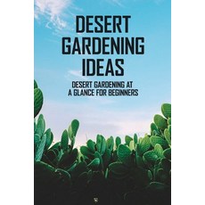 Desert Gardening Ideas: Desert Gardening At A Glance For Beginners: Growing Herbs And Vegetables In ... Paperback, Independently Published, English, 9798720383718