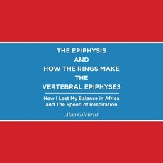 (영문도서)The Epiphysis and How the Rings Make the Vertebral Epiphyses: How I Lost My Bala... Paperback, Authorhouse UK, English, 9798823094177