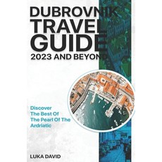 (영문도서) Dubrovnik Travel Guide 2023 And Beyond: Discover The Best of The Pearl Of The Adriatic Paperback, Independently Published, English, 9798389689510