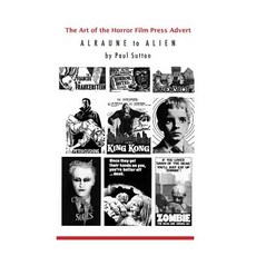 (영문도서) The Art of the Horror Film Press Advert: Alurane to Alien Paperback, Paul Sutton, English, 9781999723132