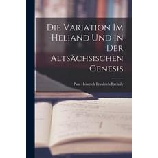 (영문도서) Die Variation im Heliand und in der Altsächsischen Genesis Paperback, Legare Street Press, English, 9781017911039