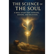 (영문도서)The Science of the Soul: A Bible Study for Thinkers Seekers and Believers Paperback, Independently Published, English, 9798274007450