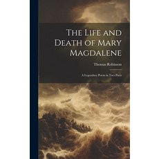 (영문도서) The Life and Death of Mary Magdalene: A Legendary Poem in Two Parts Hardcover, Legare Street Press, English, 9781020849015