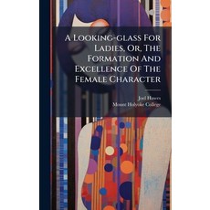 (영문도서)A Looking-glass For Ladies Or The Formation And Excellence Of The Female Chara... Hardcover, Hutson Street Press, English, 9781024620870