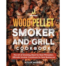 Wood Pellet Smoker and Grill Cookbook: The Art of Smoking Meat for Real Pitmasters Ultimate Smoker ... Paperback, Independently Published