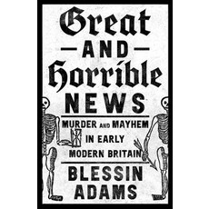 (영문도서) Great and Horrible News: Murder and Mayhem in Early Modern Britain Hardcover, William Collins, English, 9780008500221