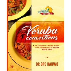 Yoruba Concoctions: The Legendary All-Natural Recipes Of The Yoruba Peoples Of Western Nigeria Africa Paperback, Independently Published