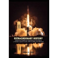 (영문도서) EXTRAORDINARY HISTORY Melbourne Regional Chamber of Commerce on Florida's Space... Hardcover, William C. Potter, English, 9798988904878