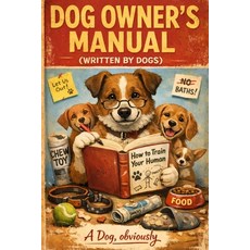 (영문도서)Dog Owner's Manual (Written by Dogs): The Hilarious Guide to Human Servitude and... Paperback, Independently Published, English, 9798241044709