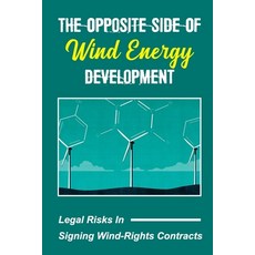 (영문도서) The Opposite Side Of Wind Energy Development: Legal Risks In Signing Wind-Rights Contracts: P... Paperback, Independently Published, English, 9798464745612