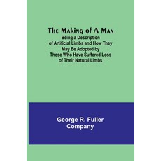 (영문도서) The Making of a Man: Being a Description of Artificial Limbs and How They May Be Adopted by T... Paperback, Alpha Edition, English, 9789356572393