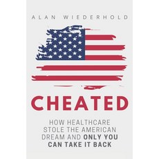 (영문도서) Cheated: How Healthcare Stole The American Dream And Only You Can Take It Back Paperback, Independently Published, English, 9798841656999