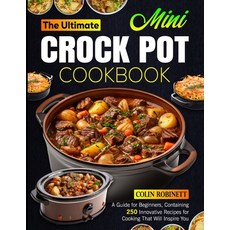 (영문도서) The Ultimate Mini Crock Pot Cookbook: A Guide for Beginners Containing 250 Innovative Recipe... Paperback, Independently Published, English, 9798320699523