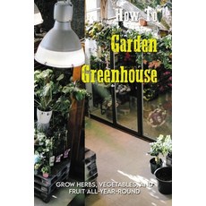 How To Garden Greenhouse: Grow Herbs Vegetables And Fruit All-Year-Round: Greenhouse Book For Begi... Paperback, Independently Published, English, 9798716561694