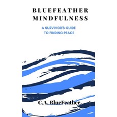 BlueFeather Mindfulness: A Survivor's Guide to Finding Peace Paperback, Independently Published