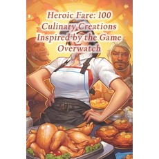 (영문도서) Heroic Fare: 100 Culinary Creations Inspired by the Game Overwatch Paperback, Independently Published, English, 9798871905807